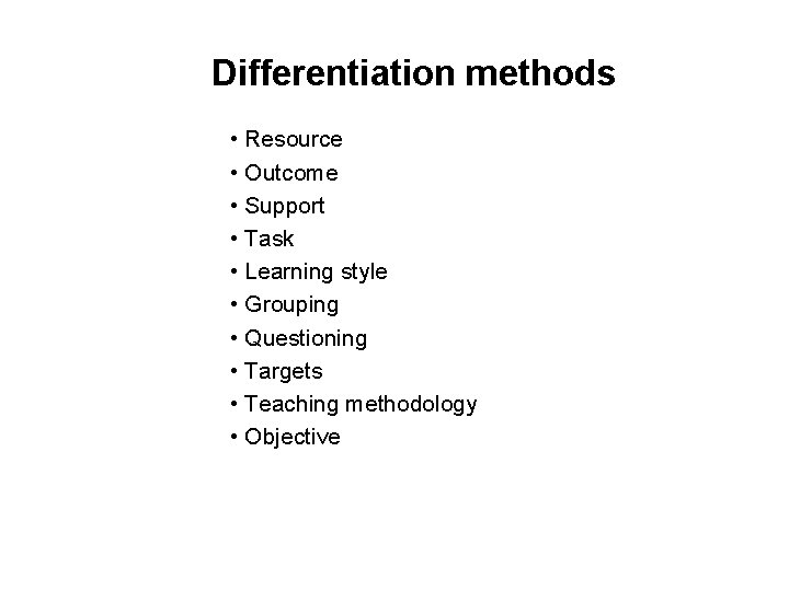 Differentiation methods • Resource • Outcome • Support • Task • Learning style •