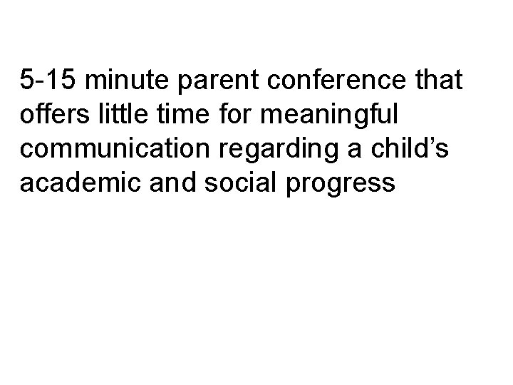 5 -15 minute parent conference that offers little time for meaningful communication regarding a