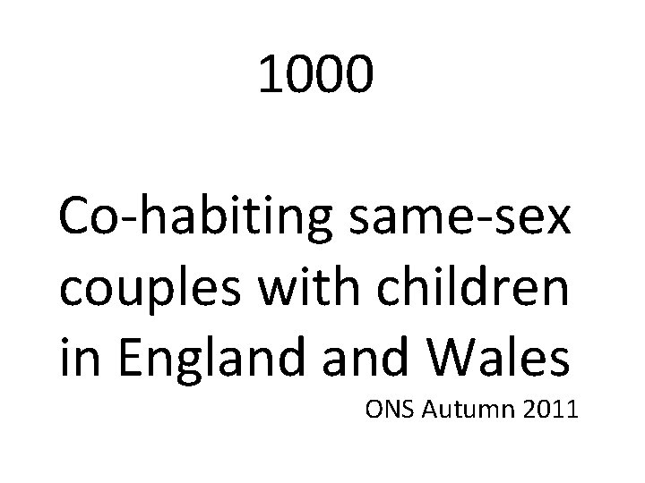 1000 Co habiting same sex couples with children in England Wales ONS Autumn 2011