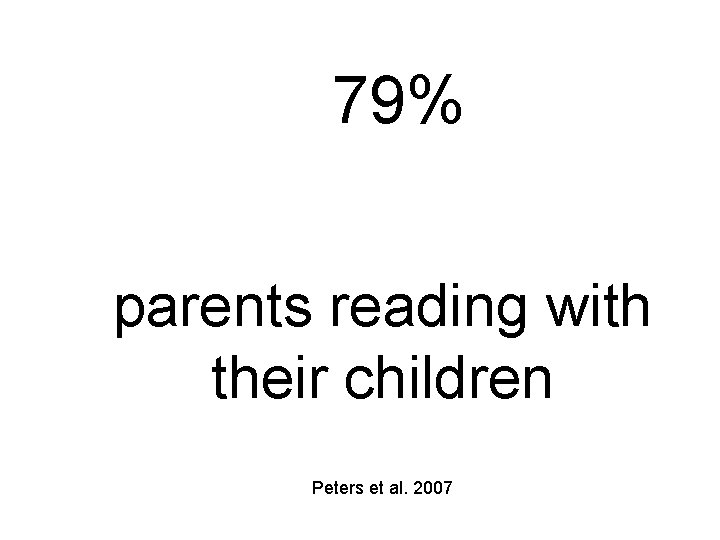 79% parents reading with their children Peters et al. 2007 