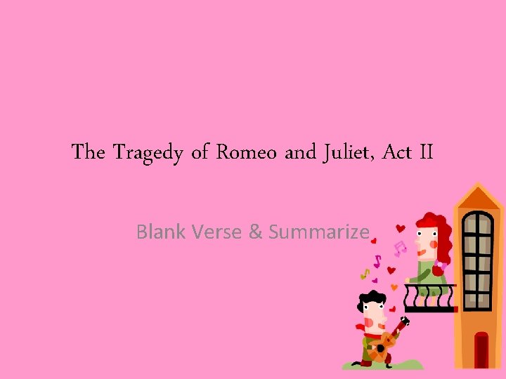 The Tragedy of Romeo and Juliet, Act II Blank Verse & Summarize 