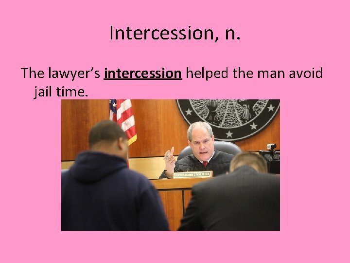 Intercession, n. The lawyer’s intercession helped the man avoid jail time. 