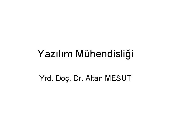 Yazılım Mühendisliği Yrd. Doç. Dr. Altan MESUT 