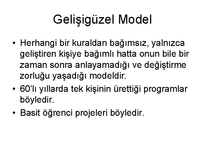 Gelişigüzel Model • Herhangi bir kuraldan bağımsız, yalnızca geliştiren kişiye bağımlı hatta onun bile