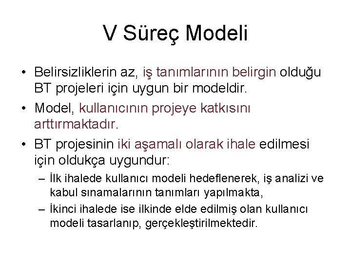 V Süreç Modeli • Belirsizliklerin az, iş tanımlarının belirgin olduğu BT projeleri için uygun