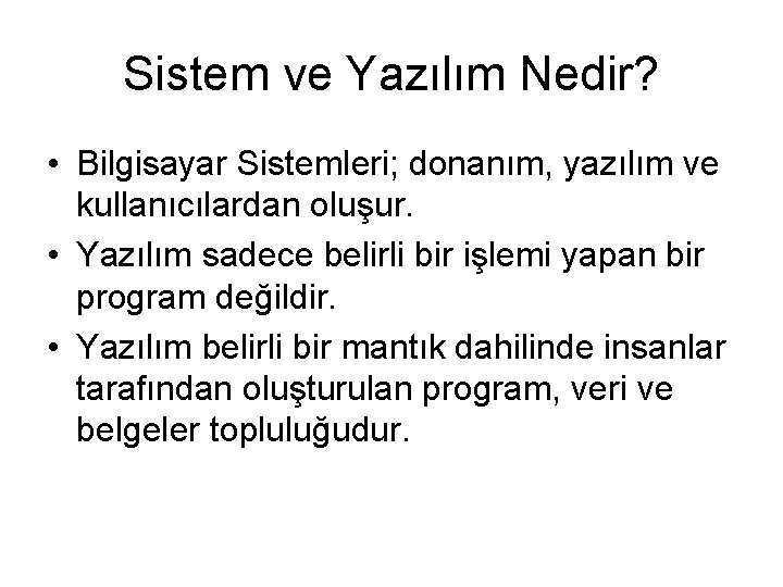 Sistem ve Yazılım Nedir? • Bilgisayar Sistemleri; donanım, yazılım ve kullanıcılardan oluşur. • Yazılım