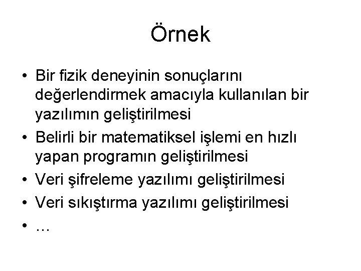 Örnek • Bir fizik deneyinin sonuçlarını değerlendirmek amacıyla kullanılan bir yazılımın geliştirilmesi • Belirli