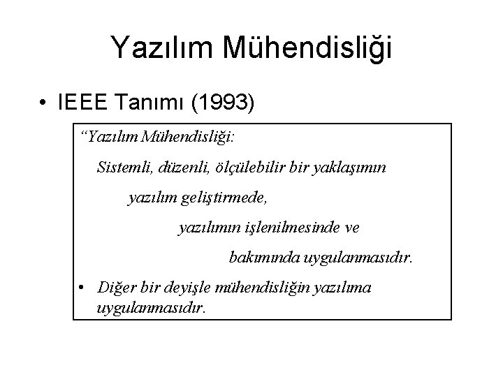 Yazılım Mühendisliği • IEEE Tanımı (1993) “Yazılım Mühendisliği: Sistemli, düzenli, ölçülebilir bir yaklaşımın yazılım