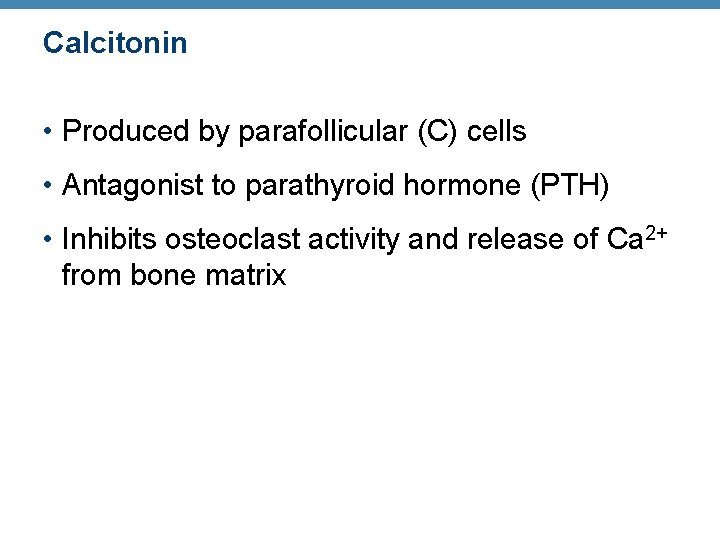 Calcitonin • Produced by parafollicular (C) cells • Antagonist to parathyroid hormone (PTH) • Calcitonin • Produced by parafollicular (C) cells • Antagonist to parathyroid hormone (PTH) •