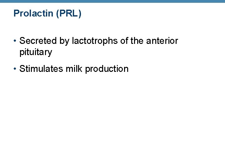 Prolactin (PRL) • Secreted by lactotrophs of the anterior pituitary • Stimulates milk production Prolactin (PRL) • Secreted by lactotrophs of the anterior pituitary • Stimulates milk production