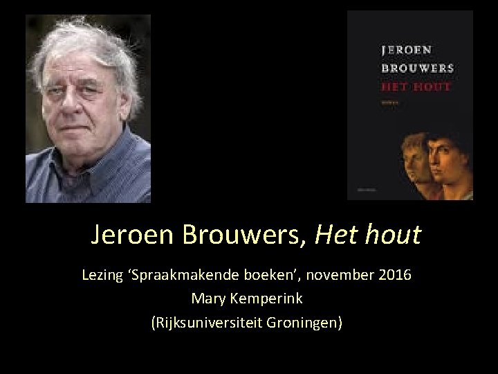 Jeroen Brouwers, Het hout Lezing ‘Spraakmakende boeken’, november 2016 Mary Kemperink (Rijksuniversiteit Groningen) 