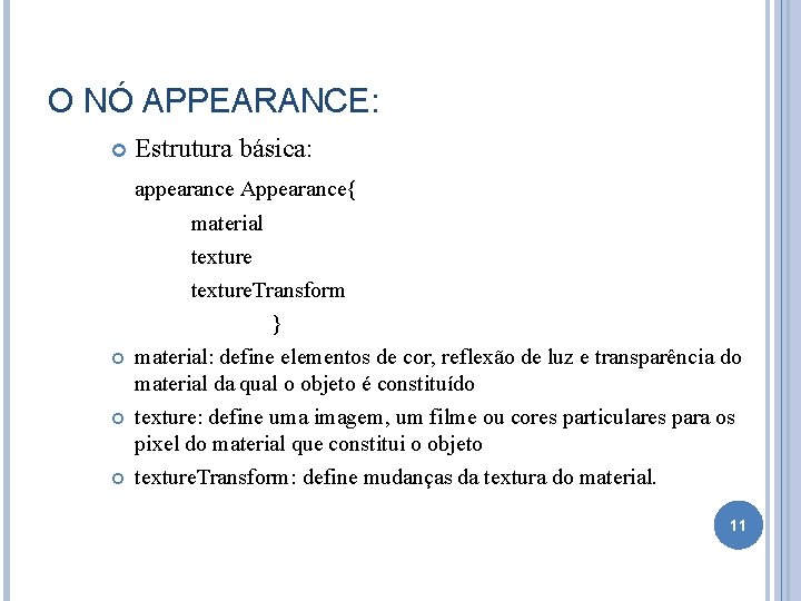 O NÓ APPEARANCE: Estrutura básica: appearance Appearance{ material texture. Transform } material: material define