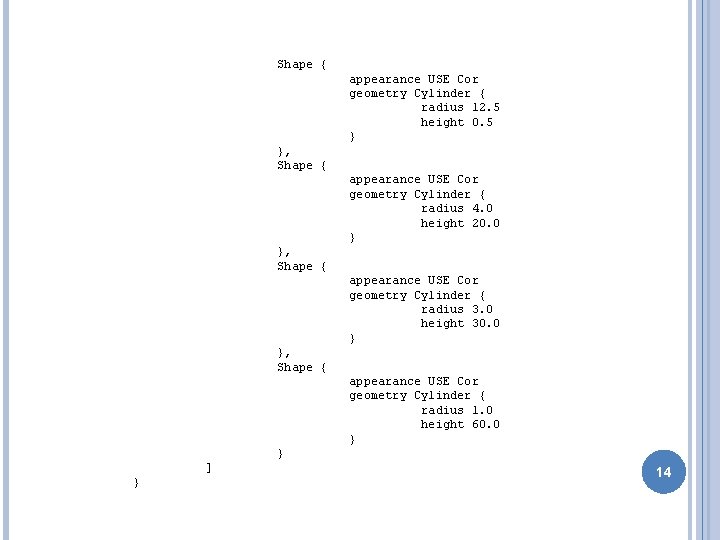 Shape { appearance USE Cor geometry Cylinder { radius 12. 5 height 0. 5