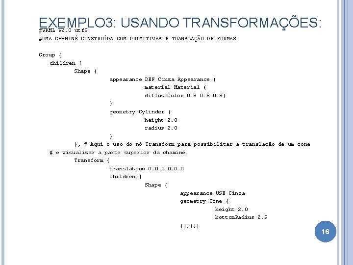 EXEMPLO 3: USANDO TRANSFORMAÇÕES: #VRML V 2. 0 utf 8 #UMA CHAMINÉ CONSTRUÍDA COM