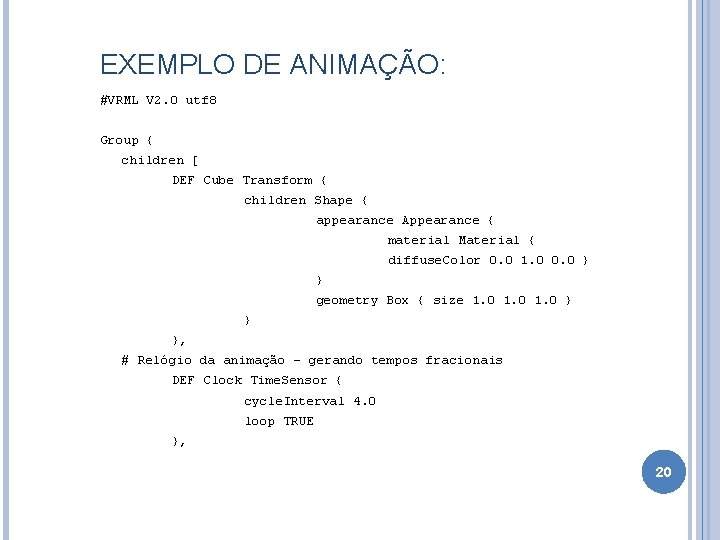 EXEMPLO DE ANIMAÇÃO: #VRML V 2. 0 utf 8 Group { children [ DEF