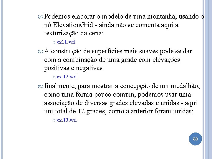  Podemos elaborar o modelo de uma montanha, usando o nó Elevation. Grid -