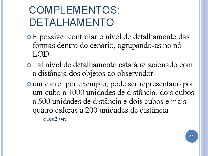 COMPLEMENTOS: DETALHAMENTO É possível controlar o nível de detalhamento das formas dentro do cenário,