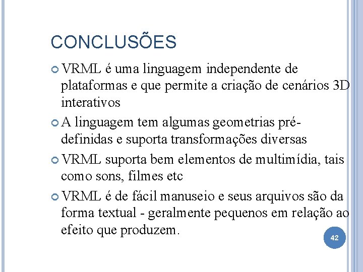 CONCLUSÕES VRML é uma linguagem independente de plataformas e que permite a criação de