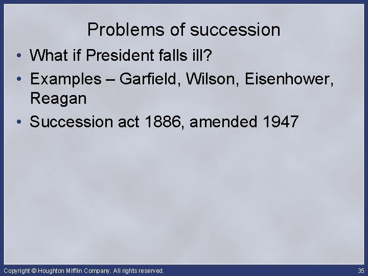 Problems of succession • What if President falls ill? • Examples – Garfield, Wilson,