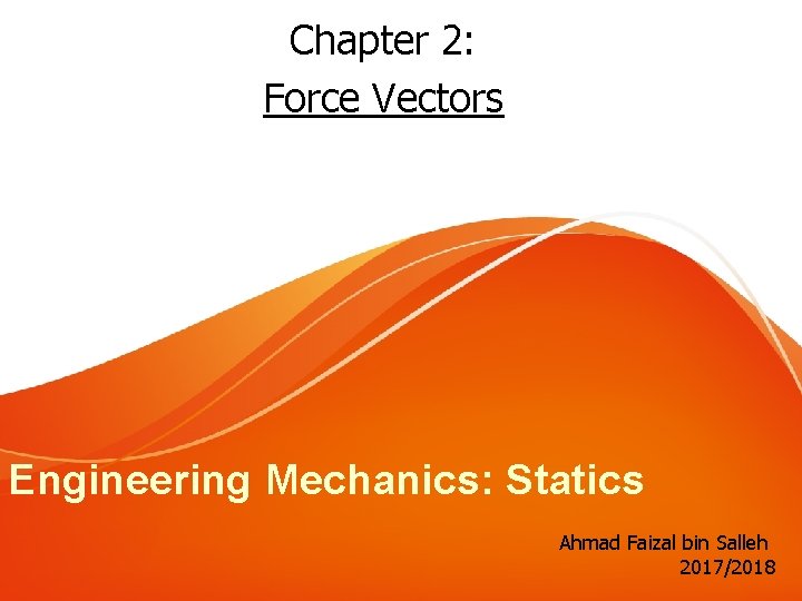 Chapter 2: Force Vectors Engineering Mechanics: Statics Ahmad Faizal bin Salleh 2017/2018 