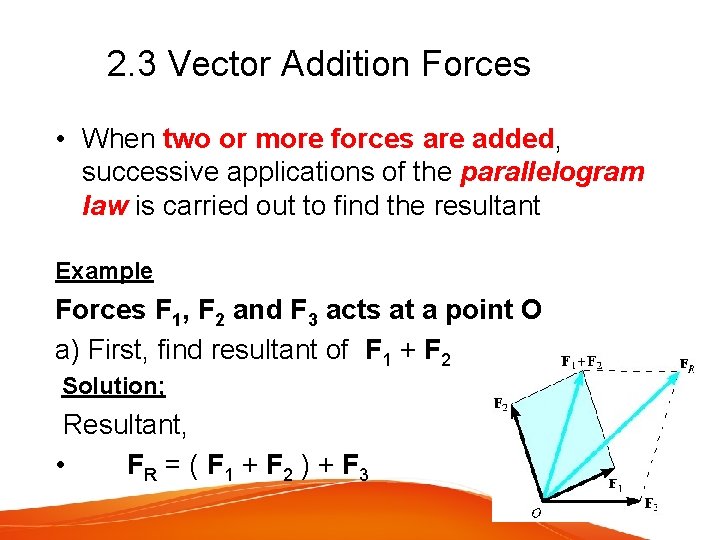 2. 3 Vector Addition Forces • When two or more forces are added, successive