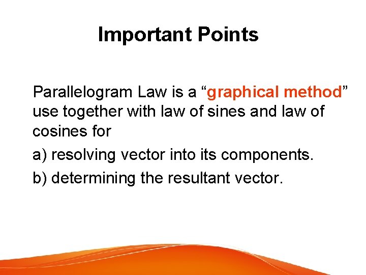 Important Points Parallelogram Law is a “graphical method” use together with law of sines