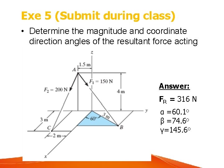 Exe 5 (Submit during class) • Determine the magnitude and coordinate direction angles of