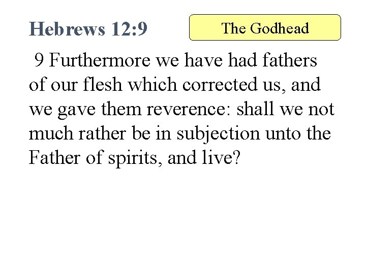 Hebrews 12: 9 The Godhead 9 Furthermore we have had fathers of our flesh