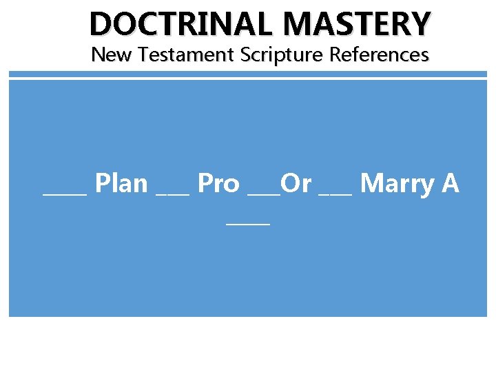 DOCTRINAL MASTERY New Testament Scripture References ____ Plan ___ Pro ___Or ___ Marry A