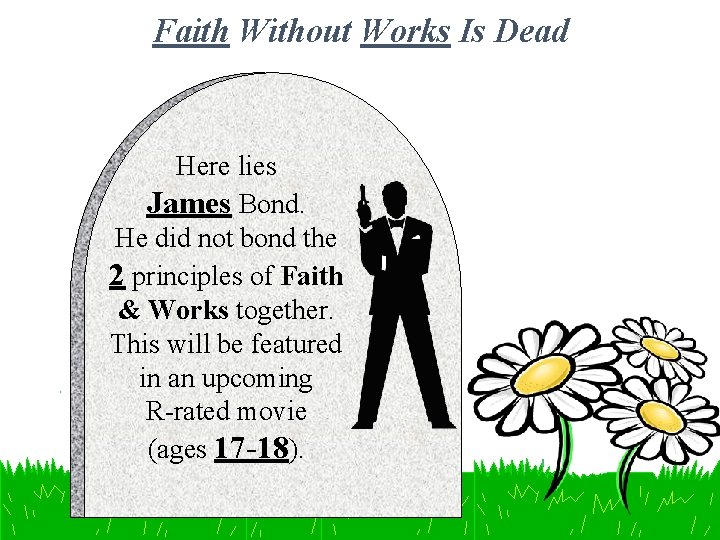 Faith Without Works Is Dead Here lies James Bond. He did not bond the