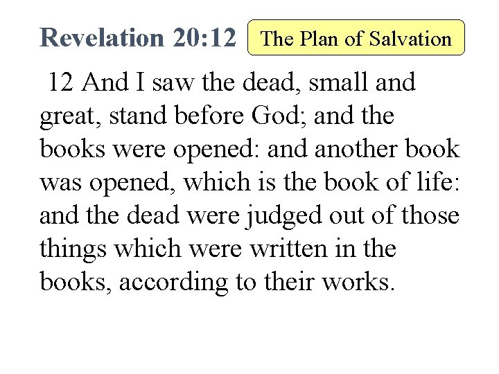 Revelation 20: 12 The Plan of Salvation 12 And I saw the dead, small