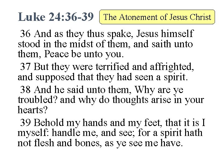 Luke 24: 36 -39 The Atonement of Jesus Christ 36 And as they thus