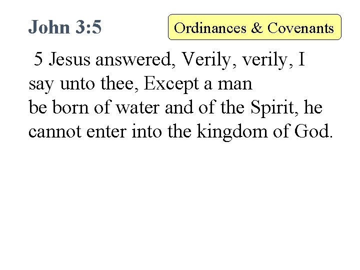 John 3: 5 Ordinances & Covenants 5 Jesus answered, Verily, verily, I say unto