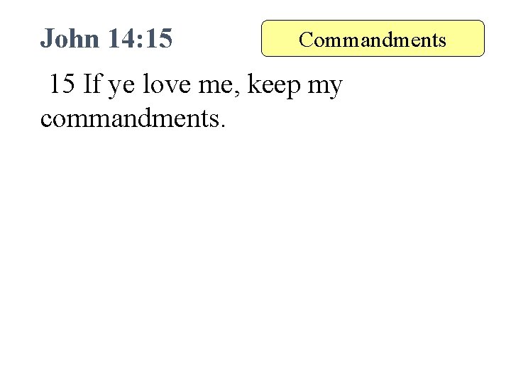 John 14: 15 Commandments 15 If ye love me, keep my commandments. 