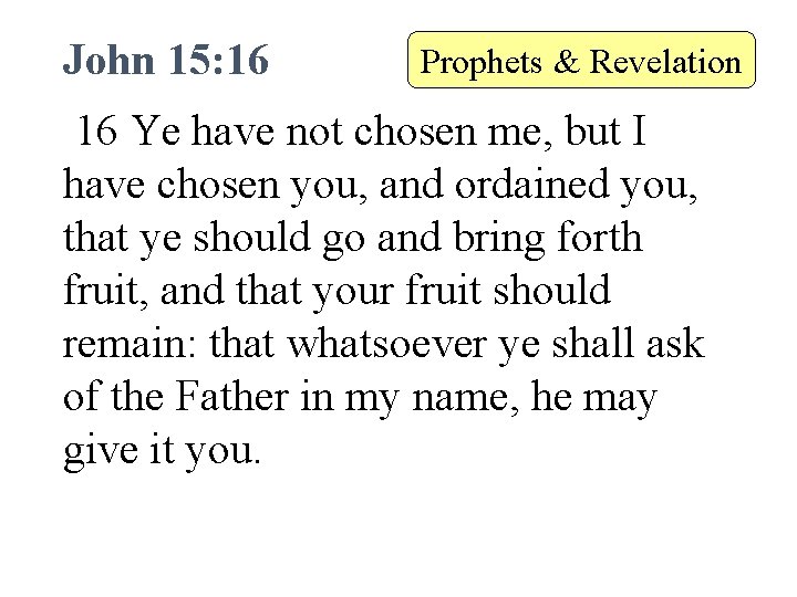 John 15: 16 Prophets & Revelation 16 Ye have not chosen me, but I