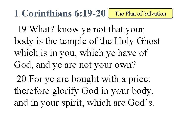 1 Corinthians 6: 19 -20 The Plan of Salvation 19 What? know ye not