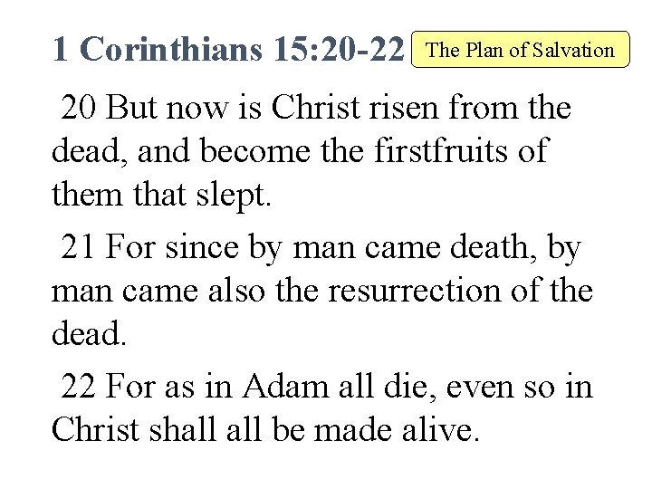 1 Corinthians 15: 20 -22 The Plan of Salvation 20 But now is Christ