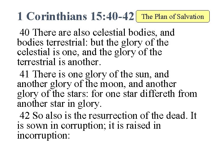 1 Corinthians 15: 40 -42 The Plan of Salvation 40 There also celestial bodies,