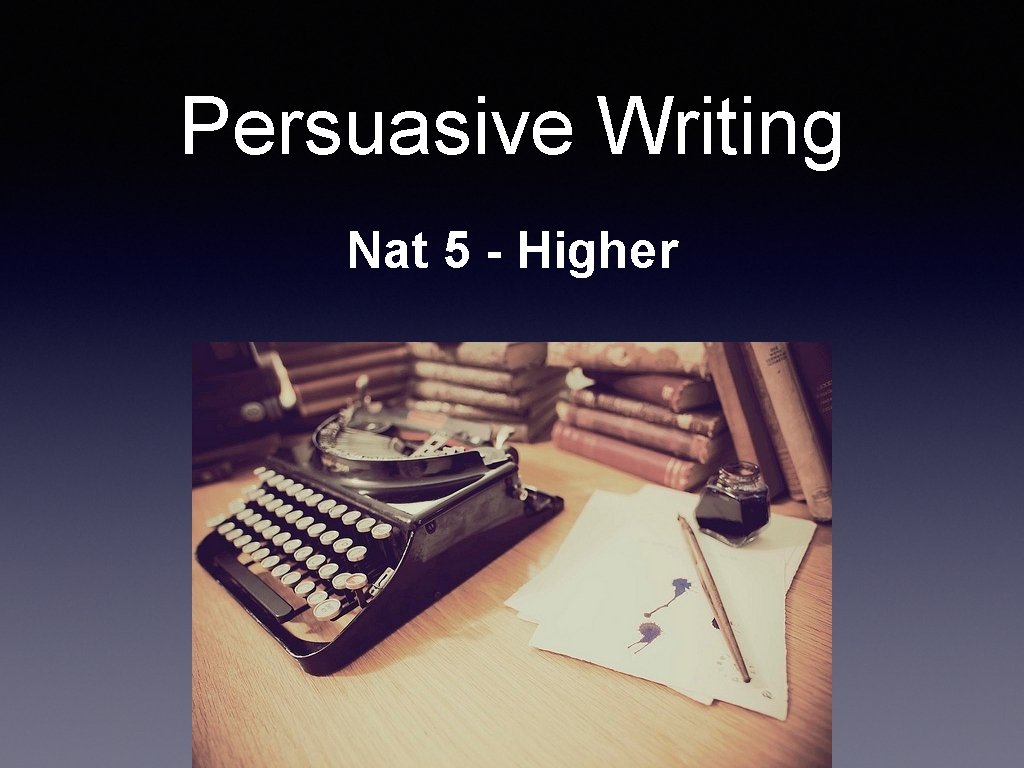 Persuasive Writing Nat 5 - Higher 