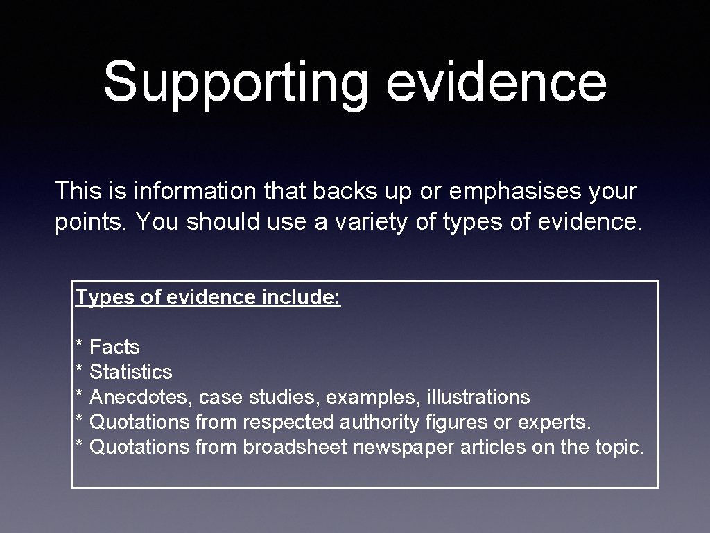 Supporting evidence This is information that backs up or emphasises your points. You should