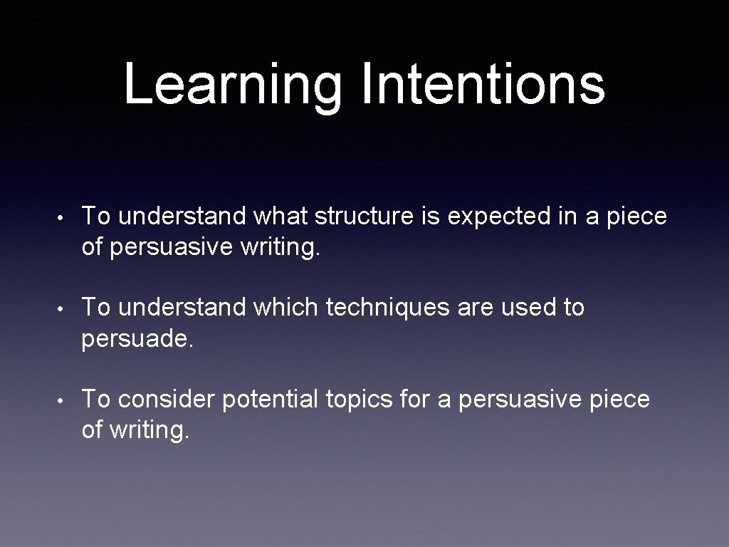 Learning Intentions • To understand what structure is expected in a piece of persuasive