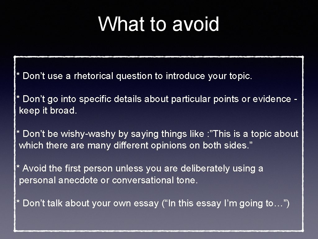 What to avoid * Don’t use a rhetorical question to introduce your topic. *