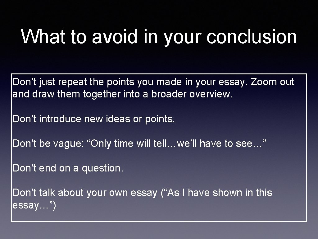 What to avoid in your conclusion Don’t just repeat the points you made in