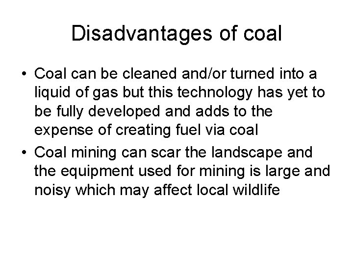 Disadvantages of coal • Coal can be cleaned and/or turned into a liquid of