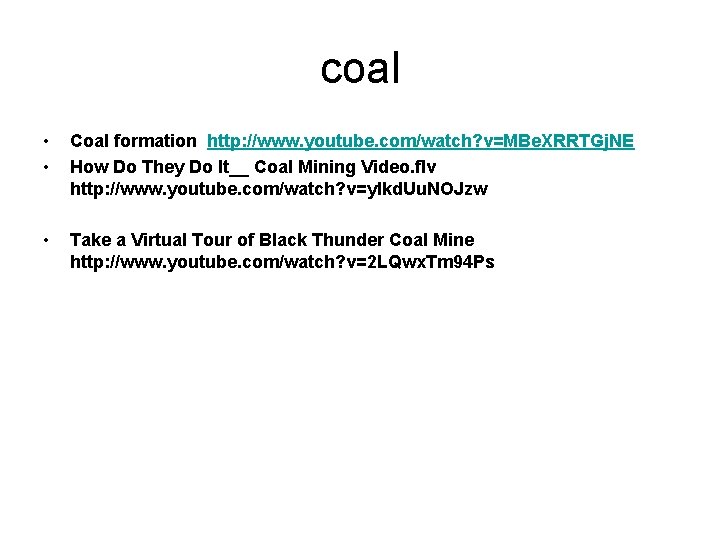 coal • • Coal formation http: //www. youtube. com/watch? v=MBe. XRRTGj. NE How Do