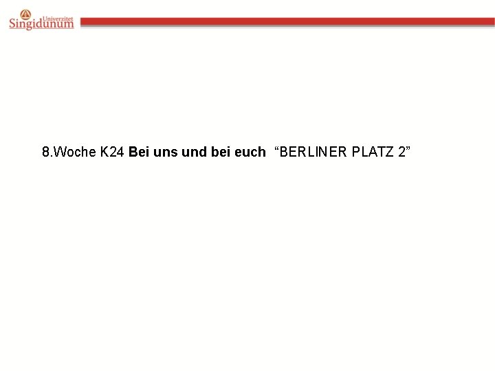 8. Woche K 24 Bei uns und bei euch “BERLINER PLATZ 2” 