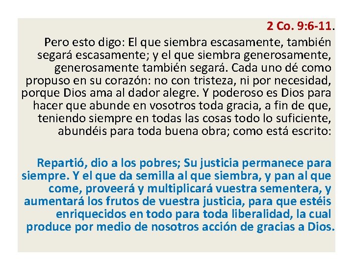 2 Co. 9: 6 -11. Pero esto digo: El que siembra escasamente, también segará