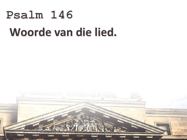 Psalm 146 Woorde van die lied. 