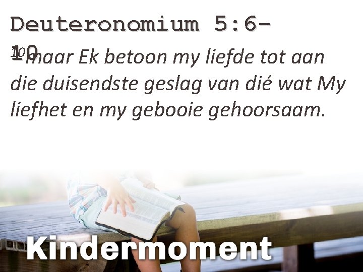 Deuteronomium 5: 610 10 maar Ek betoon my liefde tot aan die duisendste geslag