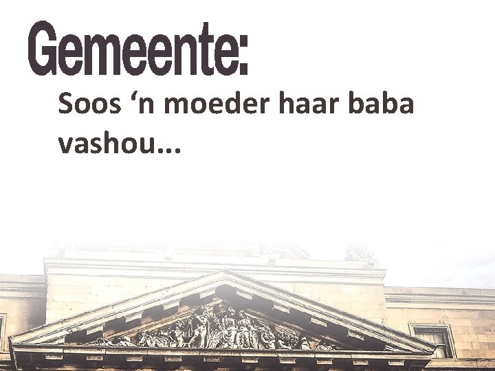 Soos ‘n moeder haar baba vashou. . . 